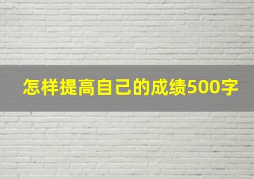 怎样提高自己的成绩500字