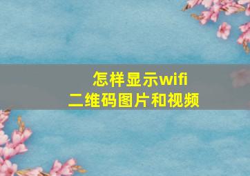 怎样显示wifi二维码图片和视频