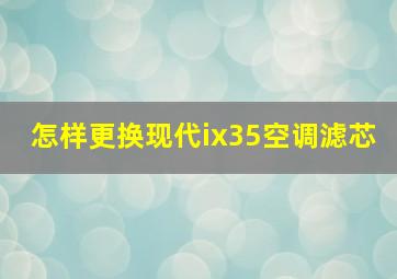 怎样更换现代ix35空调滤芯