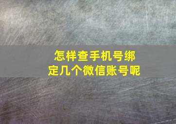 怎样查手机号绑定几个微信账号呢