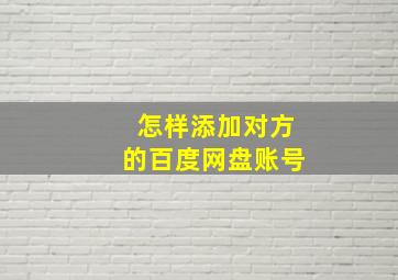 怎样添加对方的百度网盘账号