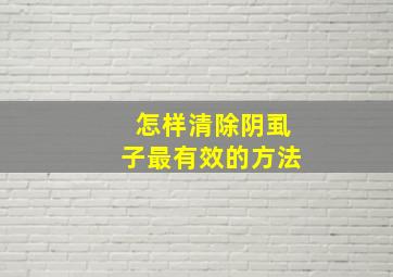 怎样清除阴虱子最有效的方法