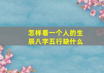 怎样看一个人的生辰八字五行缺什么