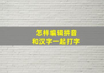 怎样编辑拼音和汉字一起打字