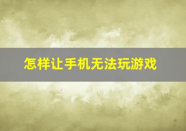 怎样让手机无法玩游戏