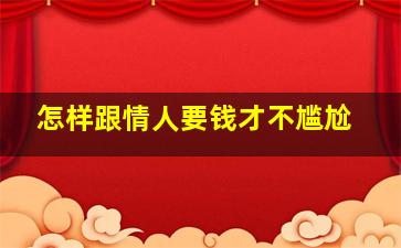 怎样跟情人要钱才不尴尬