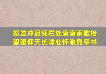 怒发冲冠凭栏处潇潇雨歇抬望眼仰天长啸壮怀激烈草书