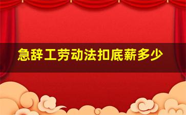 急辞工劳动法扣底薪多少