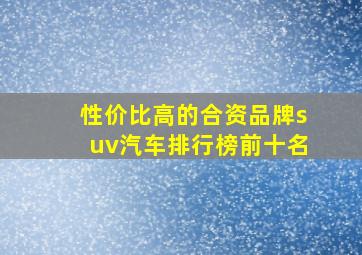 性价比高的合资品牌suv汽车排行榜前十名