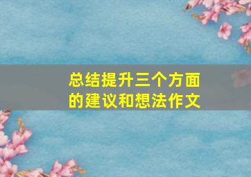 总结提升三个方面的建议和想法作文