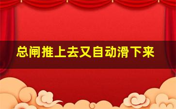 总闸推上去又自动滑下来