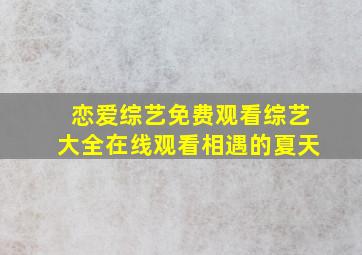 恋爱综艺免费观看综艺大全在线观看相遇的夏天