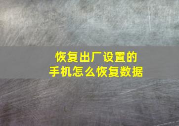 恢复出厂设置的手机怎么恢复数据