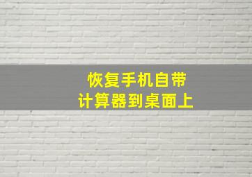 恢复手机自带计算器到桌面上