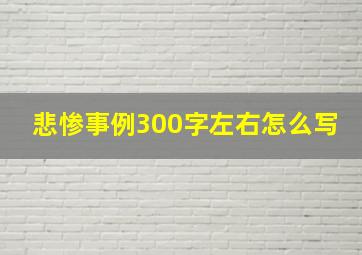 悲惨事例300字左右怎么写