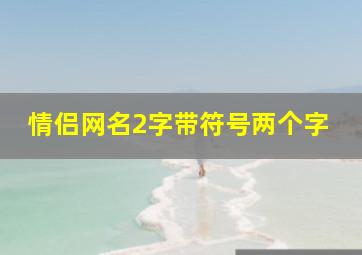 情侣网名2字带符号两个字