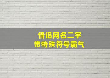 情侣网名二字带特殊符号霸气