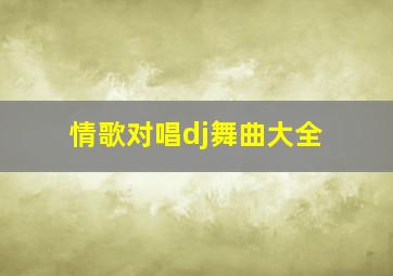 情歌对唱dj舞曲大全