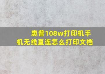 惠普108w打印机手机无线直连怎么打印文档