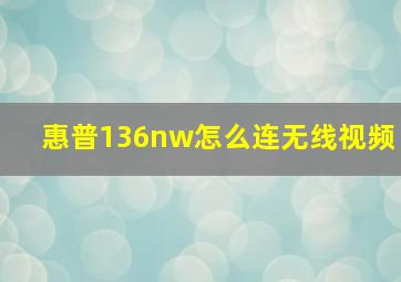 惠普136nw怎么连无线视频