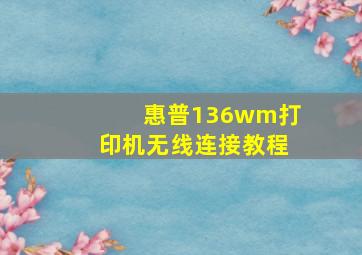 惠普136wm打印机无线连接教程