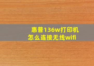 惠普136w打印机怎么连接无线wifi