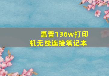 惠普136w打印机无线连接笔记本