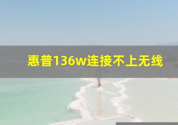 惠普136w连接不上无线