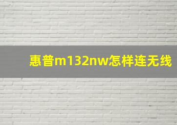 惠普m132nw怎样连无线