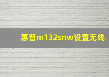 惠普m132snw设置无线