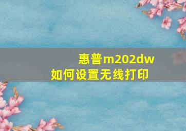 惠普m202dw如何设置无线打印