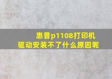 惠普p1108打印机驱动安装不了什么原因呢