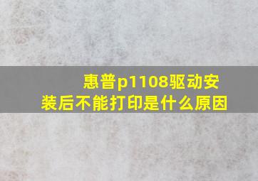 惠普p1108驱动安装后不能打印是什么原因