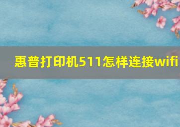 惠普打印机511怎样连接wifi