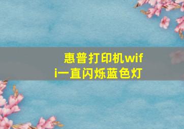 惠普打印机wifi一直闪烁蓝色灯