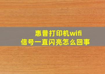 惠普打印机wifi信号一直闪亮怎么回事