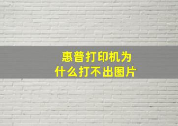 惠普打印机为什么打不出图片