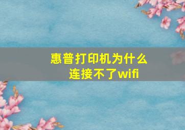 惠普打印机为什么连接不了wifi