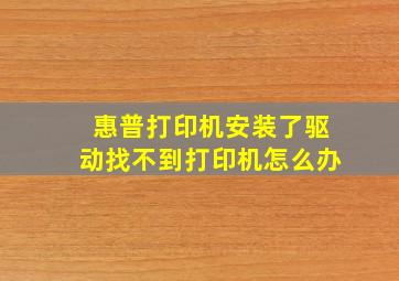 惠普打印机安装了驱动找不到打印机怎么办