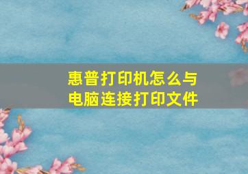 惠普打印机怎么与电脑连接打印文件