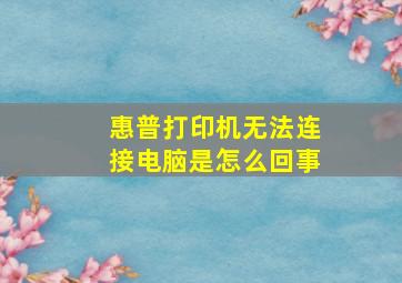 惠普打印机无法连接电脑是怎么回事