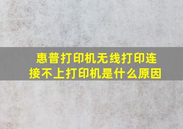 惠普打印机无线打印连接不上打印机是什么原因