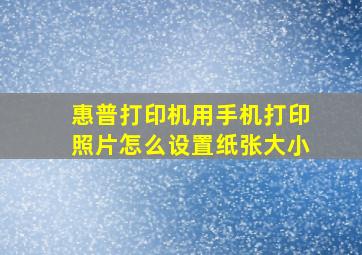 惠普打印机用手机打印照片怎么设置纸张大小