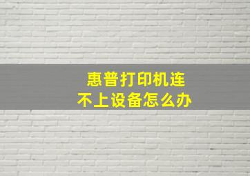 惠普打印机连不上设备怎么办