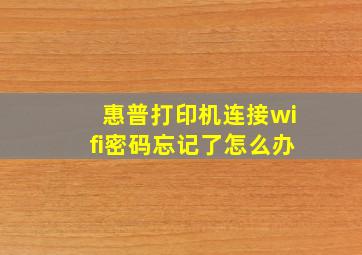 惠普打印机连接wifi密码忘记了怎么办