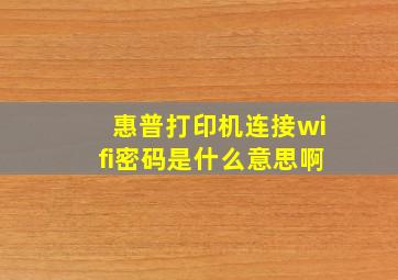 惠普打印机连接wifi密码是什么意思啊