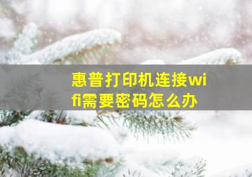 惠普打印机连接wifi需要密码怎么办