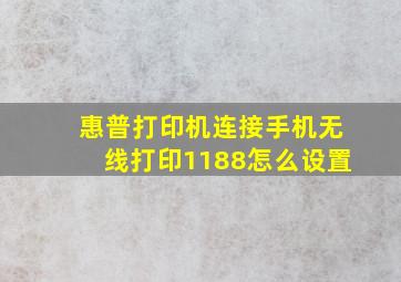 惠普打印机连接手机无线打印1188怎么设置