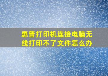 惠普打印机连接电脑无线打印不了文件怎么办