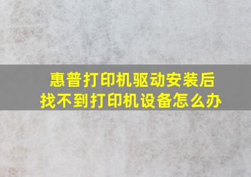 惠普打印机驱动安装后找不到打印机设备怎么办